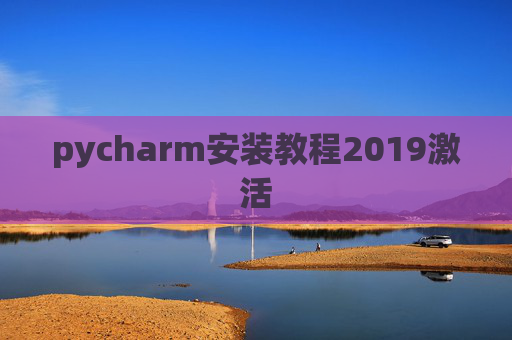 pycharm安装教程2019激活 pycharm安装教程2019激活